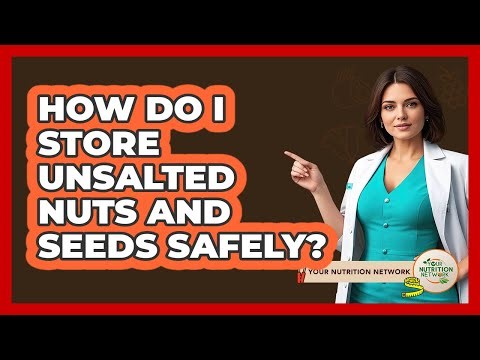 How Do I Store Unsalted Nuts And Seeds Safely?