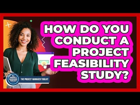 How Do You Conduct A Project Feasibility Study?
