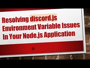Resolving discord.js Environment Variable Issues In Your Node.js Application