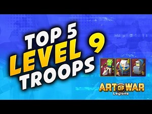 TOP 5 TROOPS TO UPGRADE TO LEVEL 9 | Art of War: Legions