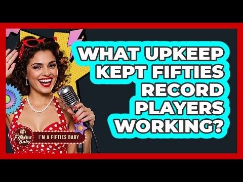 What Upkeep Kept Fifties Record Players Working?