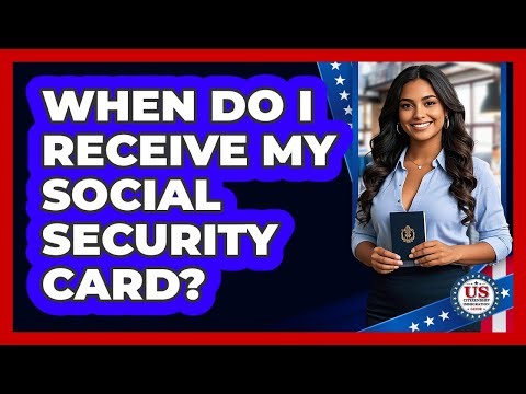 When Do I Receive My Social Security Card?