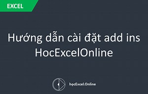 Hướng dẫn cài đặt add ins HocExcelOnline - Học Excel Online Miễn Phí
