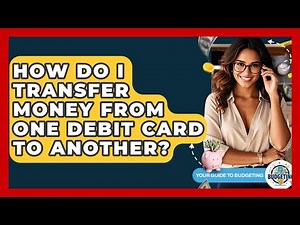 How Do I Transfer Money From One Debit Card To Another? - Your Guide to Budgeting