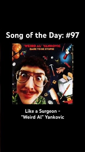 Song of the Day: #97: Like a Surgeon - “Weird Al” Yankovic