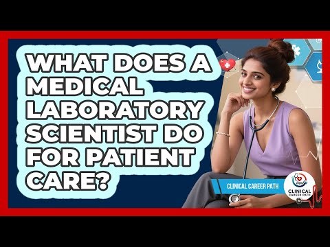 What Does A Medical Laboratory Scientist Do For Patient Care? - Clinical Career Path