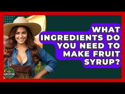 What Ingredients Do You Need To Make Fruit Syrup? - The World of Agriculture