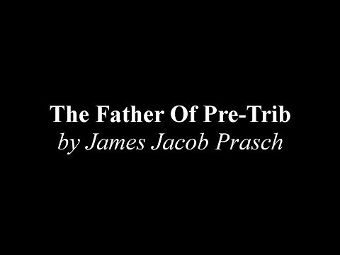 The Father Of Pre-Trib by James Jacob Prasch