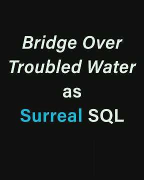 Simon & Garfunkel "Bridge Over Troubled Water" as Surreal SQL