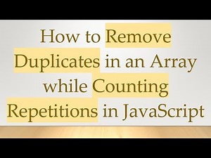 How to Remove Duplicates in an Array while Counting Repetitions in JavaScript