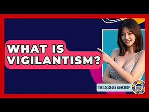 What Is Vigilantism? - The Sociology Workshop