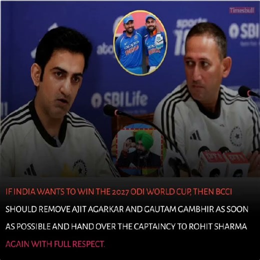 IF INDIA WANTS TO WIN THE 2027 ODI WORLD CUP, THEN BCCI SHOULD REMOVE AJIT AGARKAR AND GAUTAM
