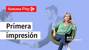 Primera impresión: ¿por qué es importante? Rita Karanauskas explica