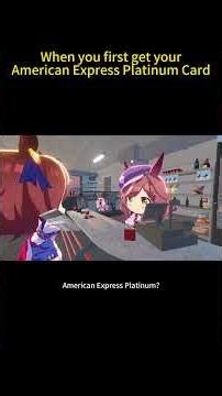 When you first get your American Express Platinum Card.