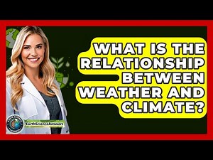 What Is The Relationship Between Weather And Climate? - Earth Science Answers