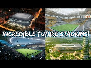 Top 10 Most Incredible Future Stadiums