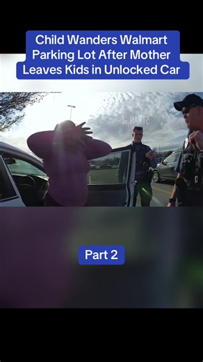 Child Wanders Walmart Parking Lot After Mother Leaves Kids in Unlocked Car. #cops #police #bodycam #policeofficer #foryou
