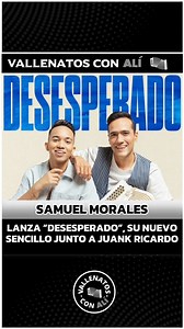 Samuel Morales lanza “Desesperado”, su nuevo sencillo junto a Juank Ricardo El legado musical del vallenato sigue vivo: Samuel Morales, hijo del inolvidable Kaleth Morales y nieto del reconocido Miguel Morales, presentó hoy su nueva canción “Desesperado”, en colaboración con su acordeonero y compañero de fórmula, Juank Ricardo. El tema llegó acompañado de un emotivo video oficial que promete conquistar a los amantes del género. | Vallenatos Con Ali