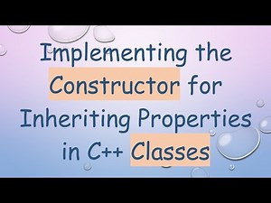 Implementing the Constructor for Inheriting Properties in C++ Classes