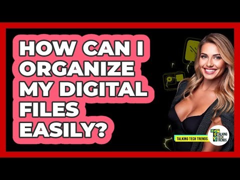How Can I Organize My Digital Files Easily?