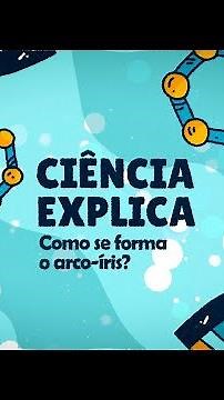 Ciência Explica - Como se forma o arco-íris?