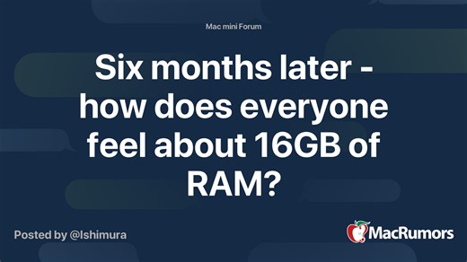 Six months later - how does everyone feel about 16GB of RAM on the base M4 Mac Mini?