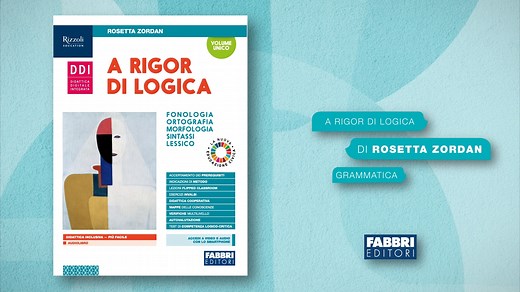 “A rigor di logica” è la grammatica per la scuola secondaria di primo grado di Rosetta Zordan, Fabbri Editori. Il corso sviluppa la competenza linguistica e lessicale gradualmente e fornisce indicazioni puntuali sul metodo di studio. Fortemente inclusiva, "A rigor di logica” è attenta anche al potenziamento delle eccellenze e comprende una ricca offerta digitale sia per gli studenti che per gli/le insegnanti: esercizi interattivi e autocorrettivi, audio di tutta la teoria, videotutorial di anali