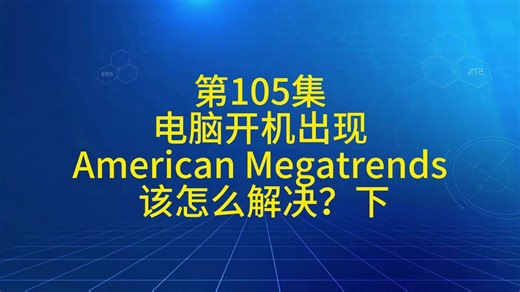 第105集 电脑开机出现 American Megatrends 该怎么解决？下