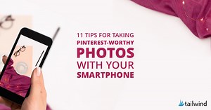 11 Tips for Taking Pinterest-Worthy Photos with Your Smartphone