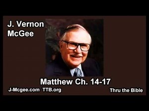 40 Matthew 14-17 - J Vernon Mcgee - Thru the Bible