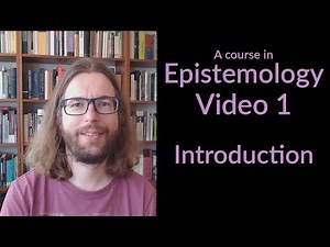 Introduction - Epistemology Video 1