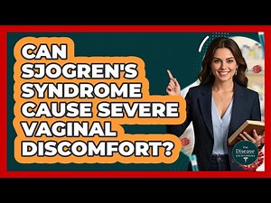 Can Sjogren's Syndrome Cause Severe Vaginal Discomfort? - The Disease Encyclopedia