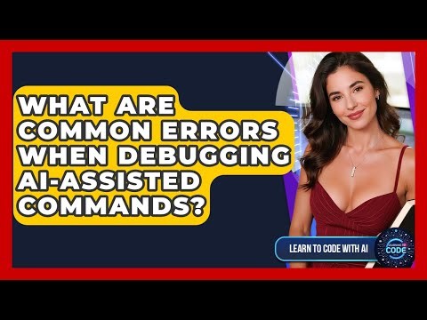 What Are Common Errors When Debugging AI-assisted Commands? - Learning To Code With AI