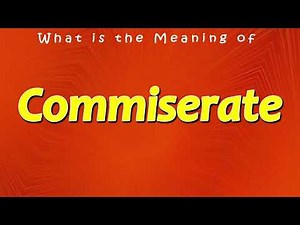 What is the Meaning of Commiserate