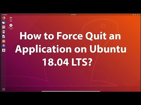 How to Force Quit an Application on Ubuntu 18.04 LTS?