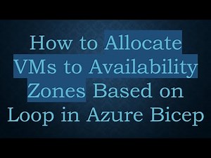 How to Allocate VMs to Availability Zones Based on Loop in Azure Bicep