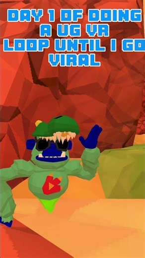 Day 1 of doing a ug vr loop until I go viral