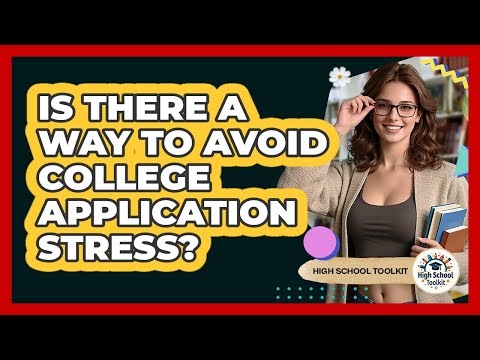 Is There A Way To Avoid College Application Stress? - High School Toolkit