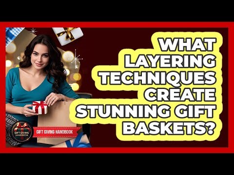 What Layering Techniques Create Stunning Gift Baskets? - Gift Giving Handbook