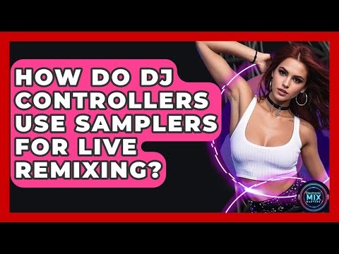 How Do DJ Controllers Use Samplers For Live Remixing? - Electronic Mix Masters