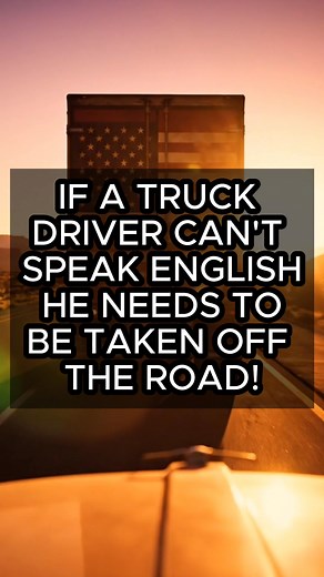 If a truck driver can’t meet basic English safety requirements, they shouldn’t be operating on the road. | I Support Donald Trump