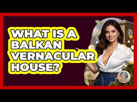 What Is A Balkan Vernacular House? - TalkingSoutheastEurope