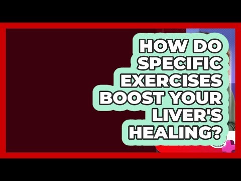 How Do Specific Exercises Boost Your Liver's Healing? - Liver Health Hub