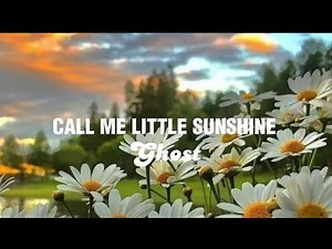 CALL ME LITTLE SUNSHINE - Ghost (Lyrics)