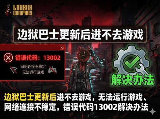 边狱巴士更新后无法运行游戏、错误代码13002进不去游戏、网络连接不稳定等问题保姆级解决方法