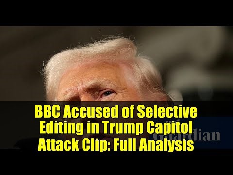 BBC Accused of Selective Editing in Trump Capitol Attack Clip: Full Analysis