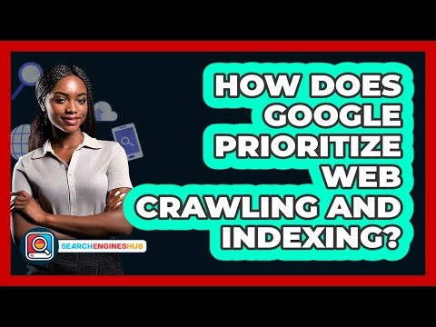 How Does Google Prioritize Web Crawling And Indexing? - SearchEnginesHub.com