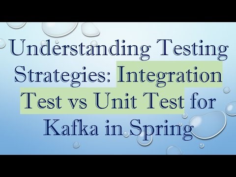 Understanding Testing Strategies: Integration Test vs Unit Test for Kafka in Spring