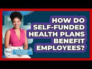 How Do Self-funded Health Plans Benefit Employees? - Health Insurance Experts Guide