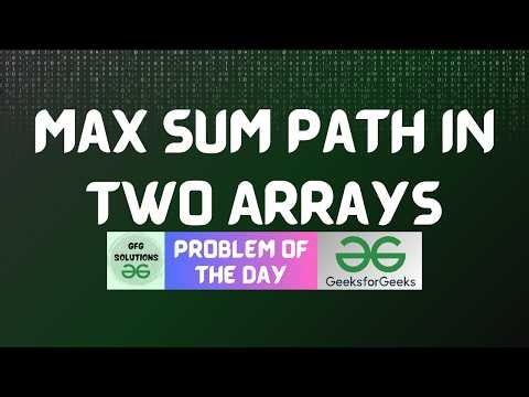 #1023 GFG POTD | Max Sum Path in Two Arrays | GFG Solutions | 06-07-2026